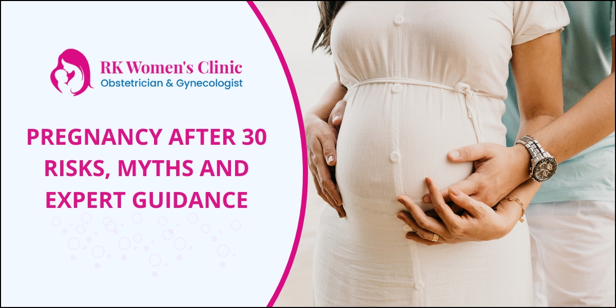 Pregnancy After 30: Risks, Myths & Expert Guidance